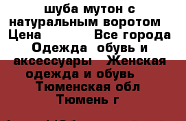 шуба мутон с натуральным воротом › Цена ­ 1 950 - Все города Одежда, обувь и аксессуары » Женская одежда и обувь   . Тюменская обл.,Тюмень г.